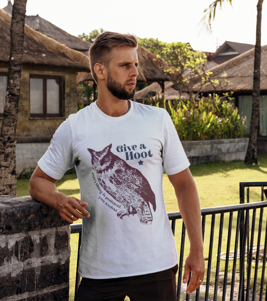 Give A Hoot Everything Is Political You Asshat Owl T-Shirt