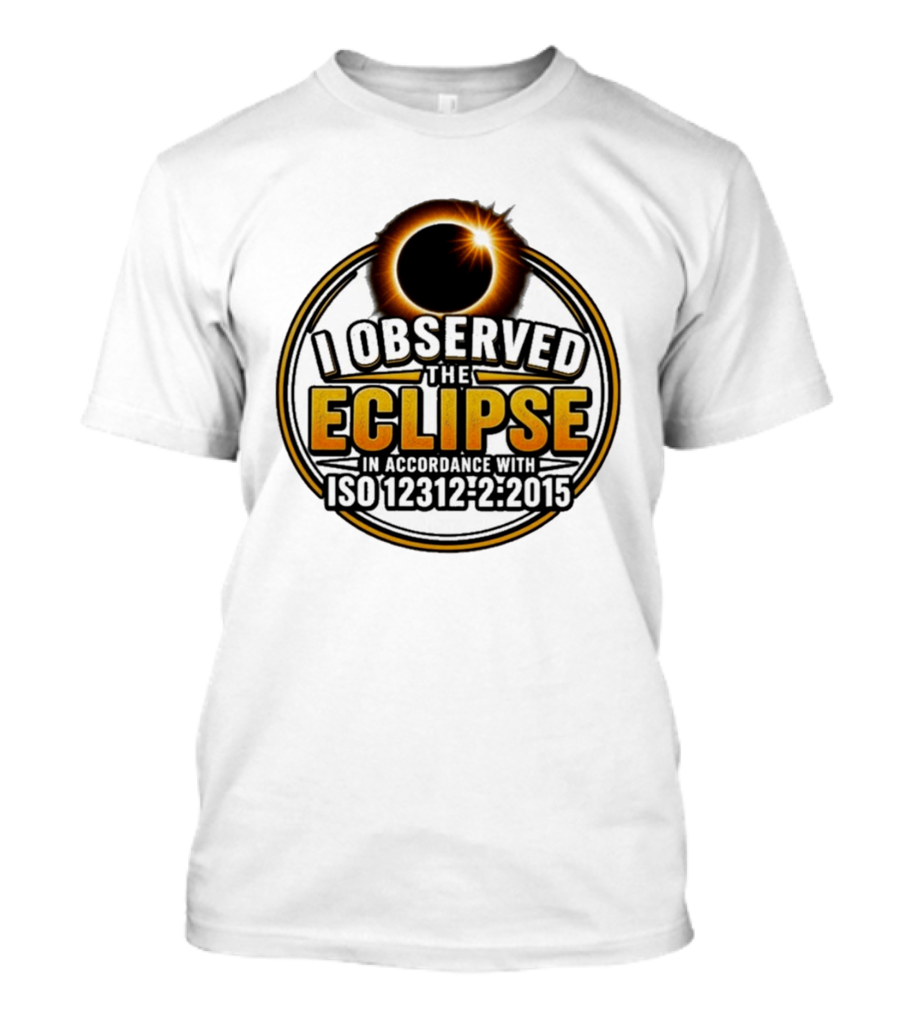 I Observed The Eclipse In Accordance With ISO 12312 2:2015 T-Shirt