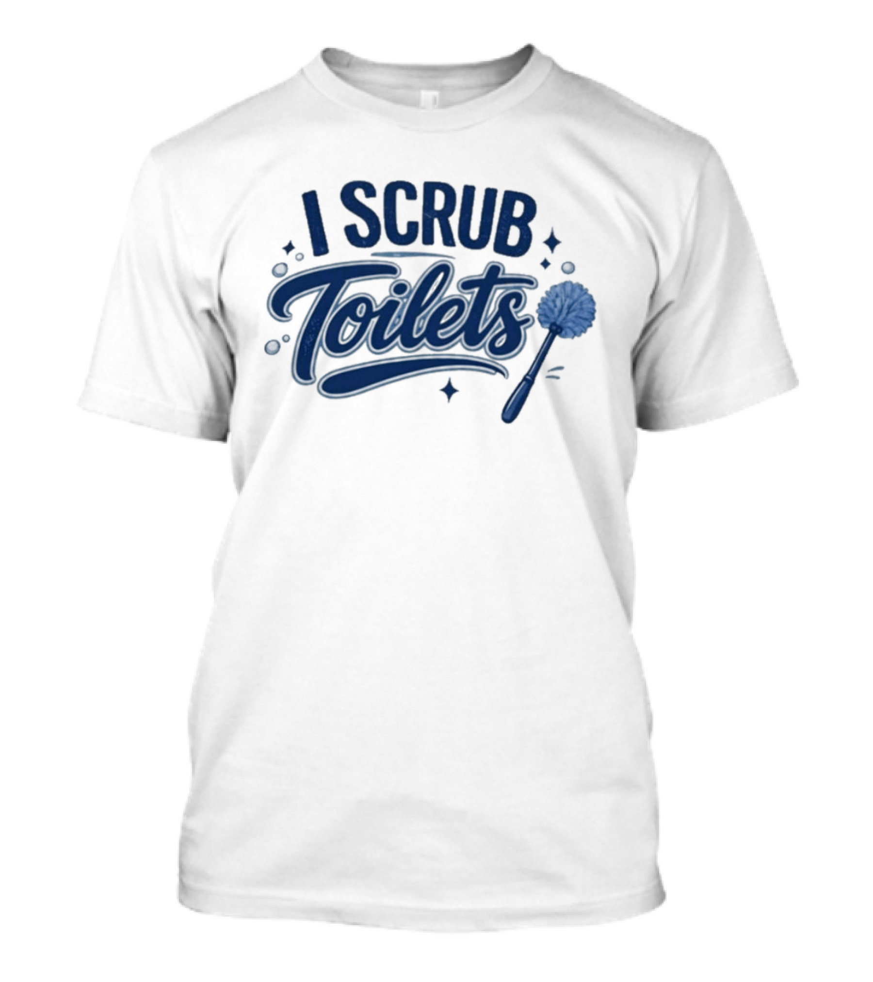I Scrub Toilets Fun Cleaning Humor With Toilet Brush T-Shirt