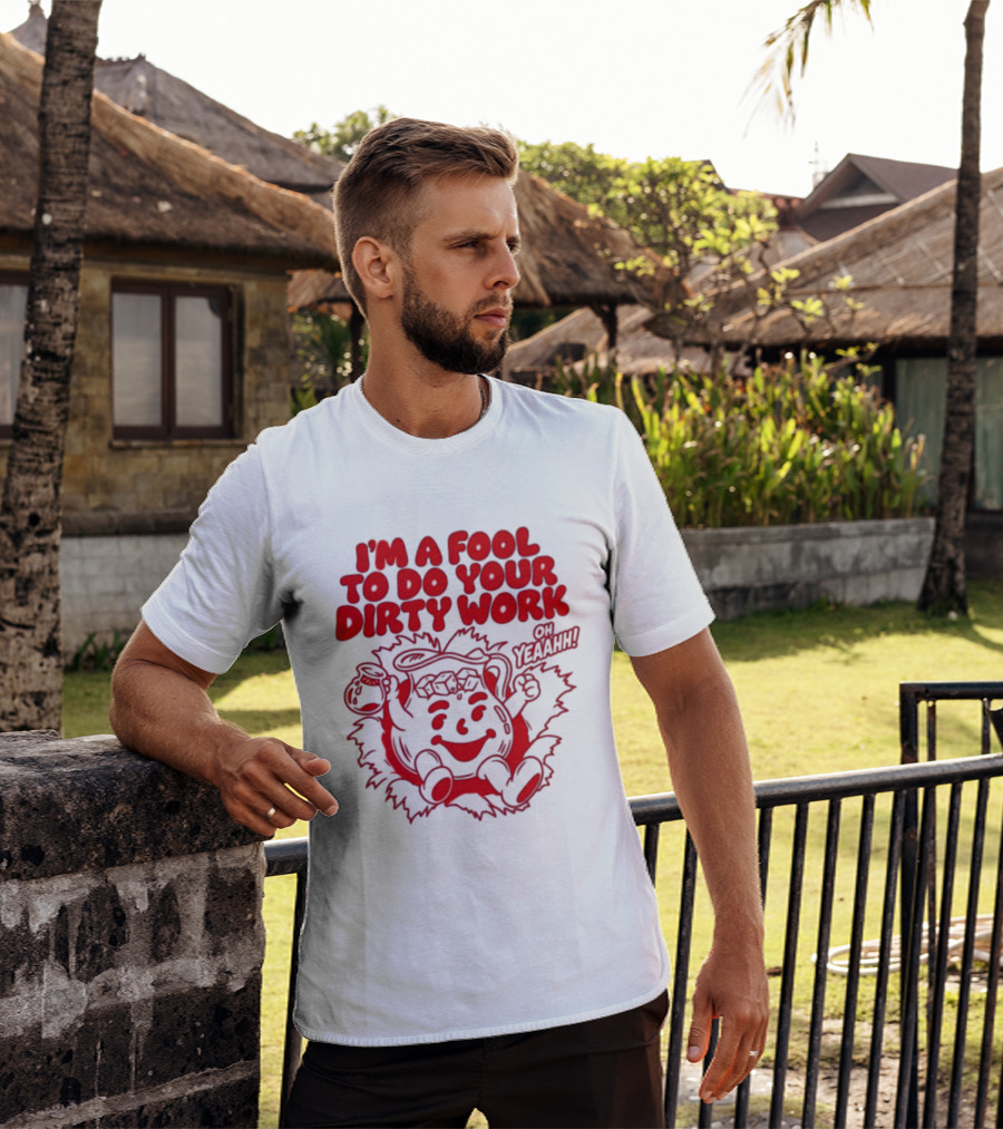 I'm A Fool To Do Your Dirty Work Oh Yeaahh Jug Character Oh Yeaahh T-Shirt