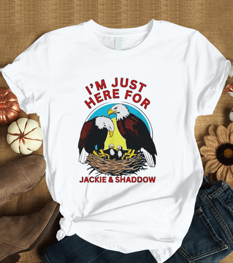 I'm Just Here For Jackie And Shadow Bald Eagle Family Nest T-Shirt