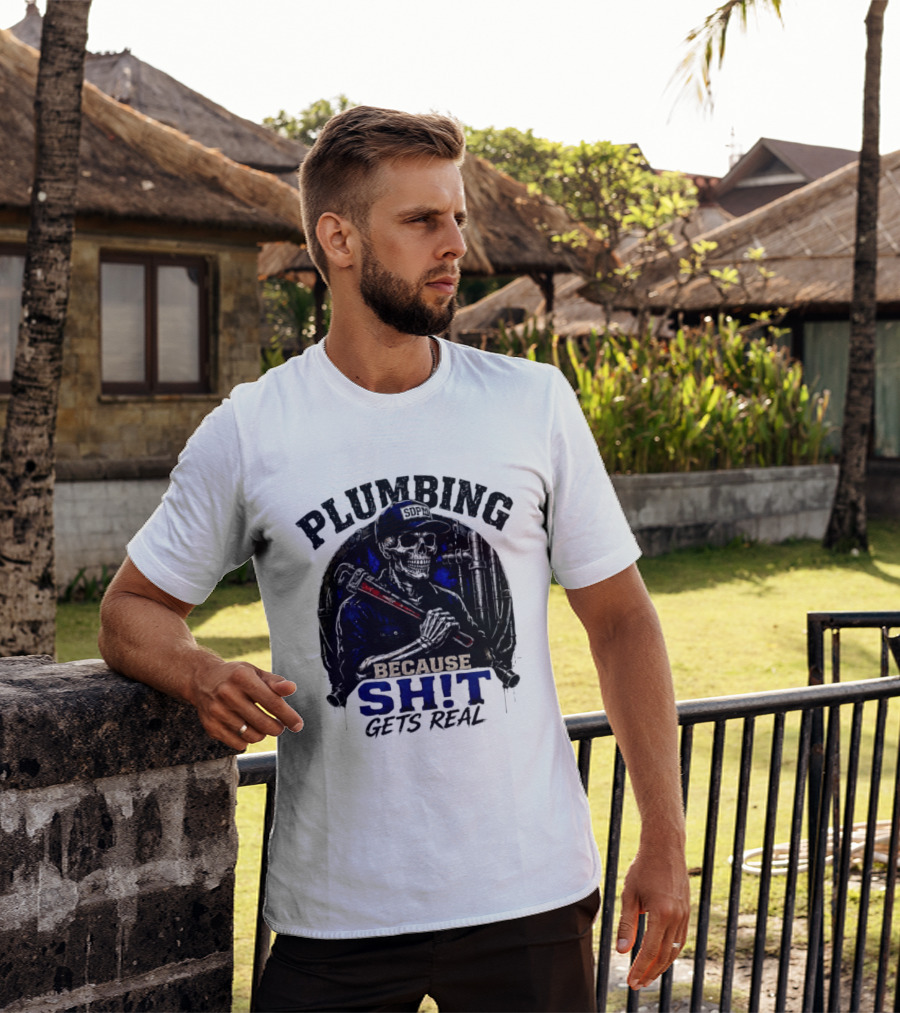 Plumbing Because Shit Gets Real Plumber Humor T-Shirt