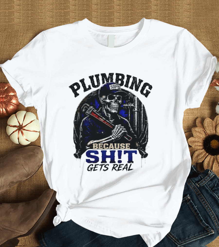 Plumbing Because Shit Gets Real Plumber Humor T-Shirt