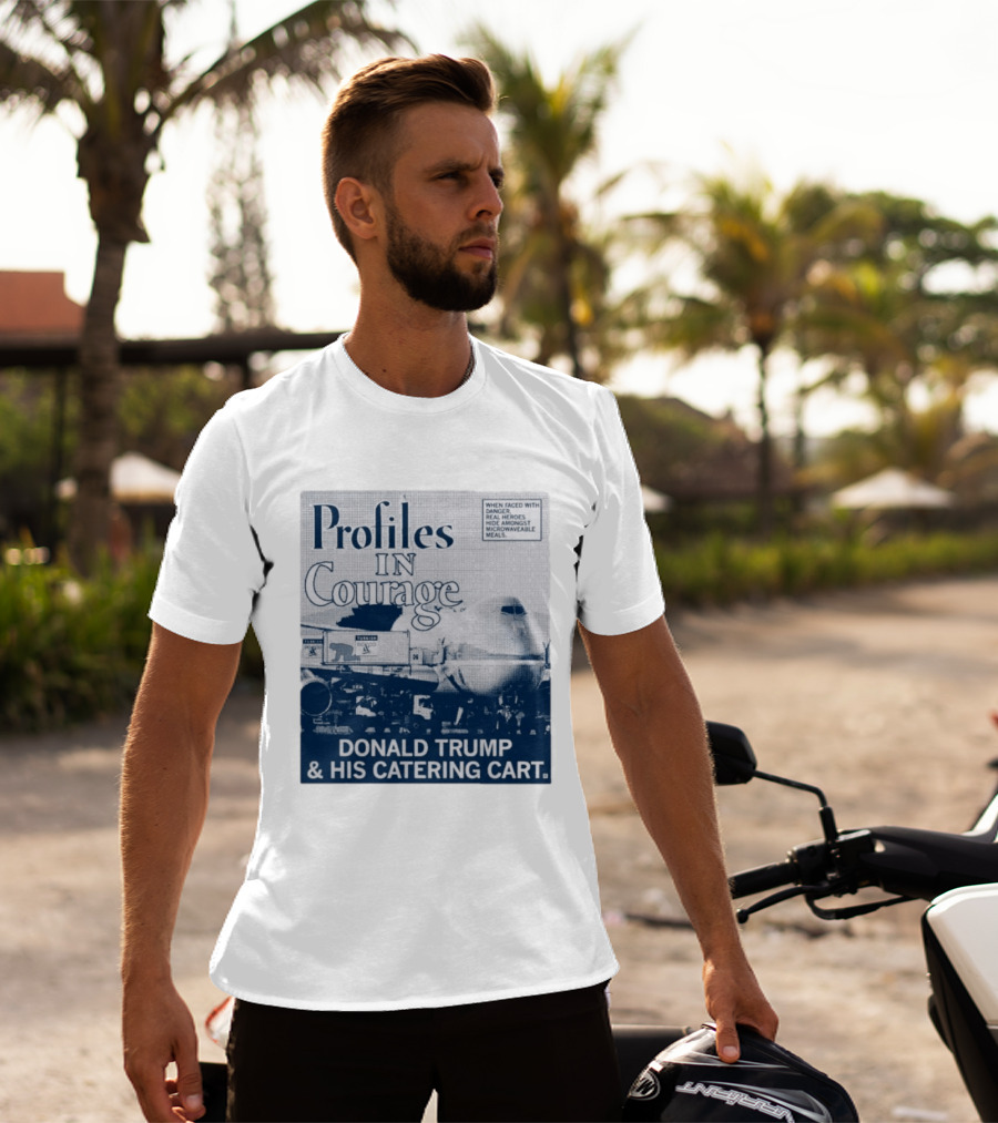 Profiles In Courage Donald Trump And His Catering Cart T-Shirt