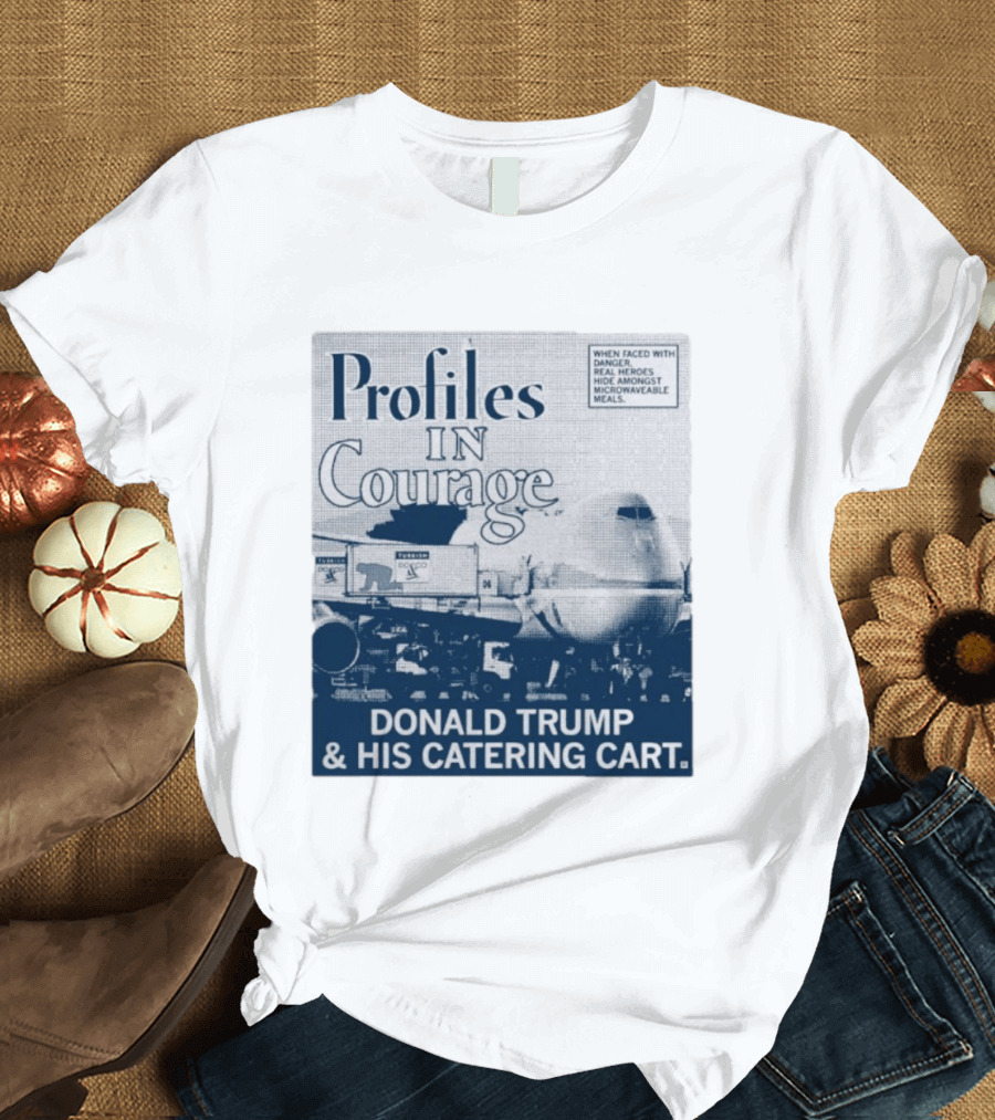 Profiles In Courage Donald Trump And His Catering Cart T-Shirt