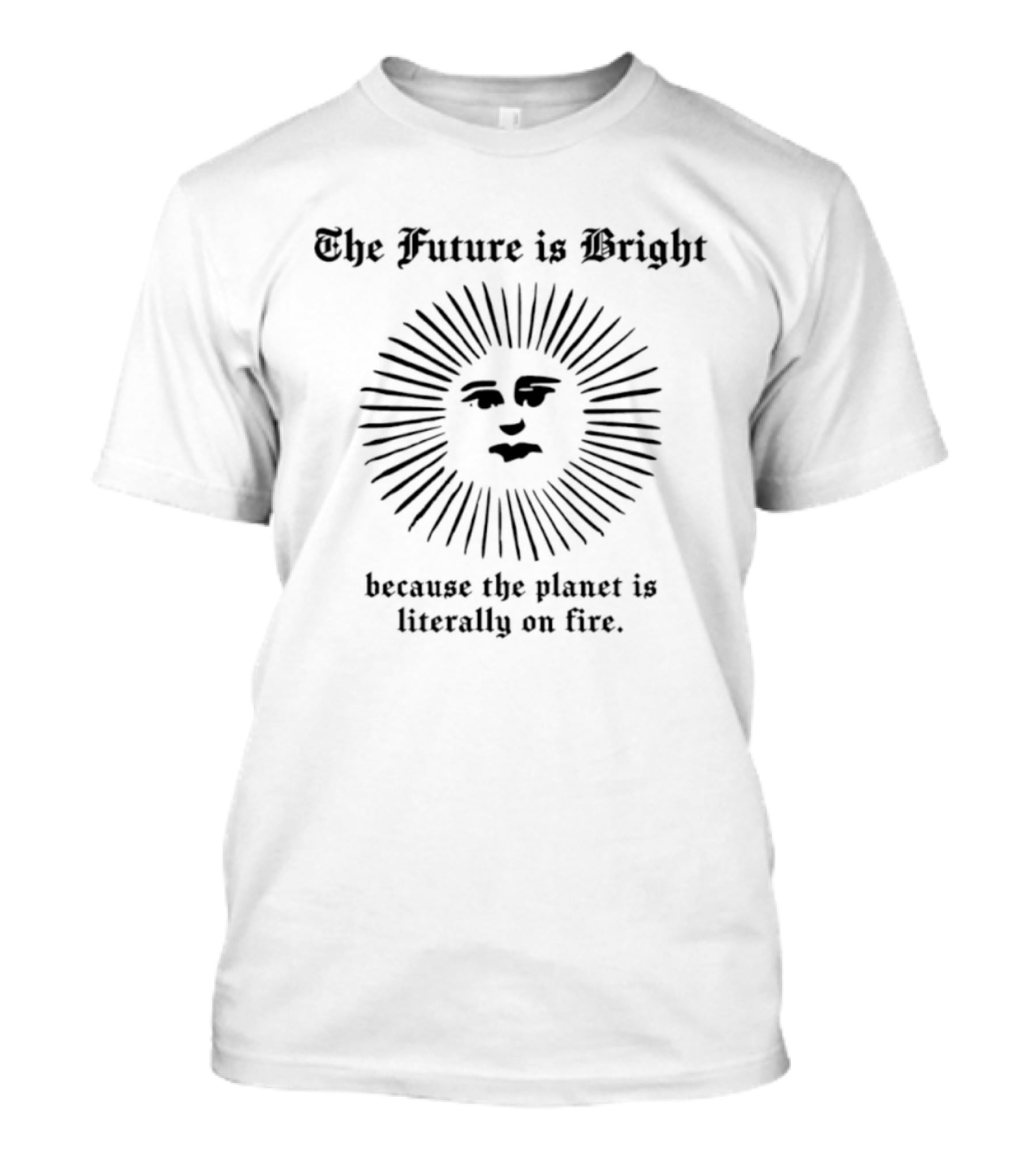 The Future Is Bright Sun Design Because The Planet Is Literally On Fire T-Shirt