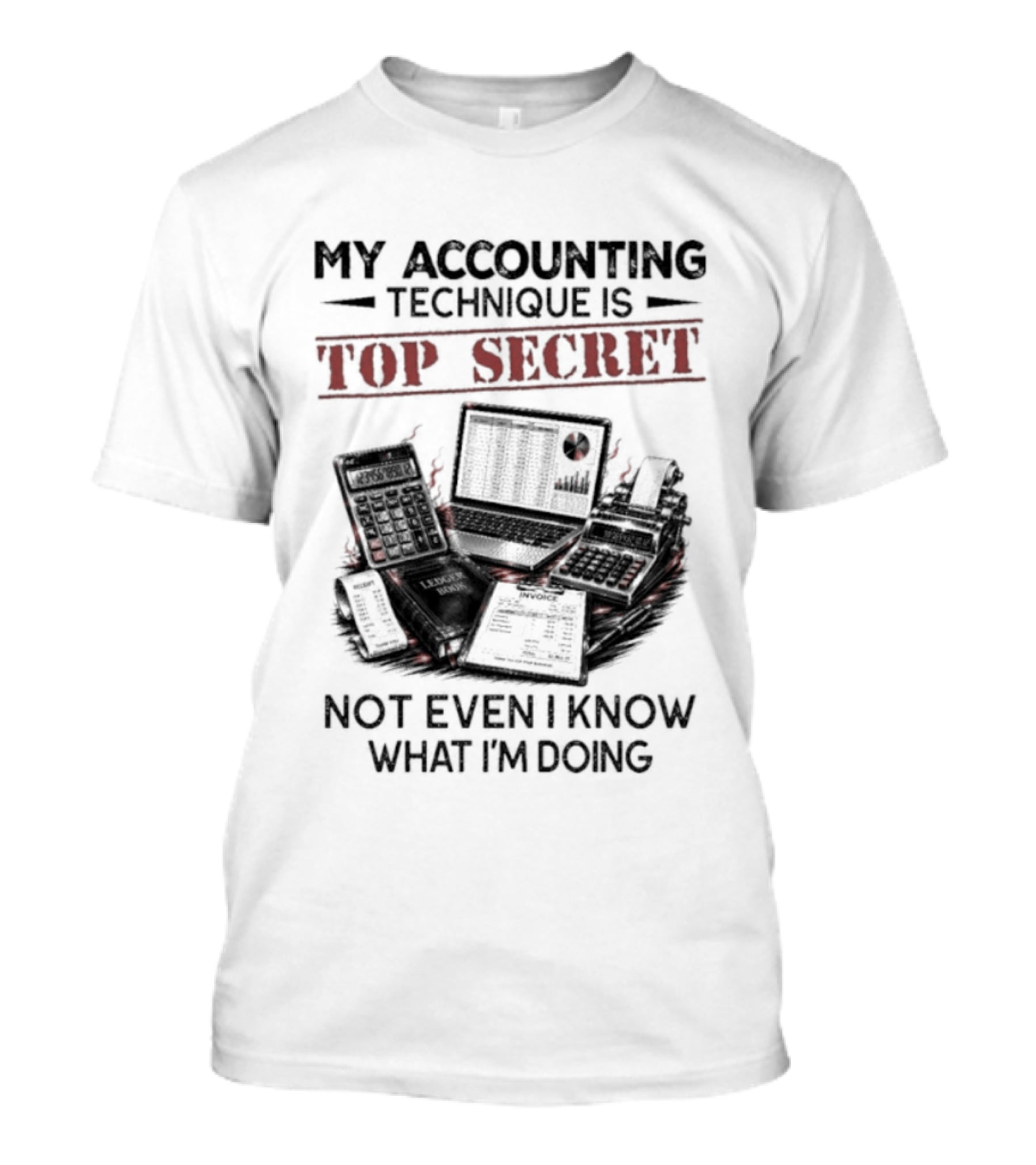 My Accounting Technique Is Top Secret Not Even I Know What I'm Doing T-Shirt