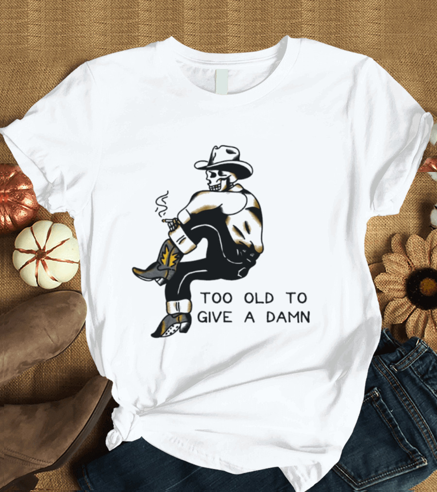 Too Old To Give A Damn Cowboy Skeleton Smoking Boots T-Shirt
