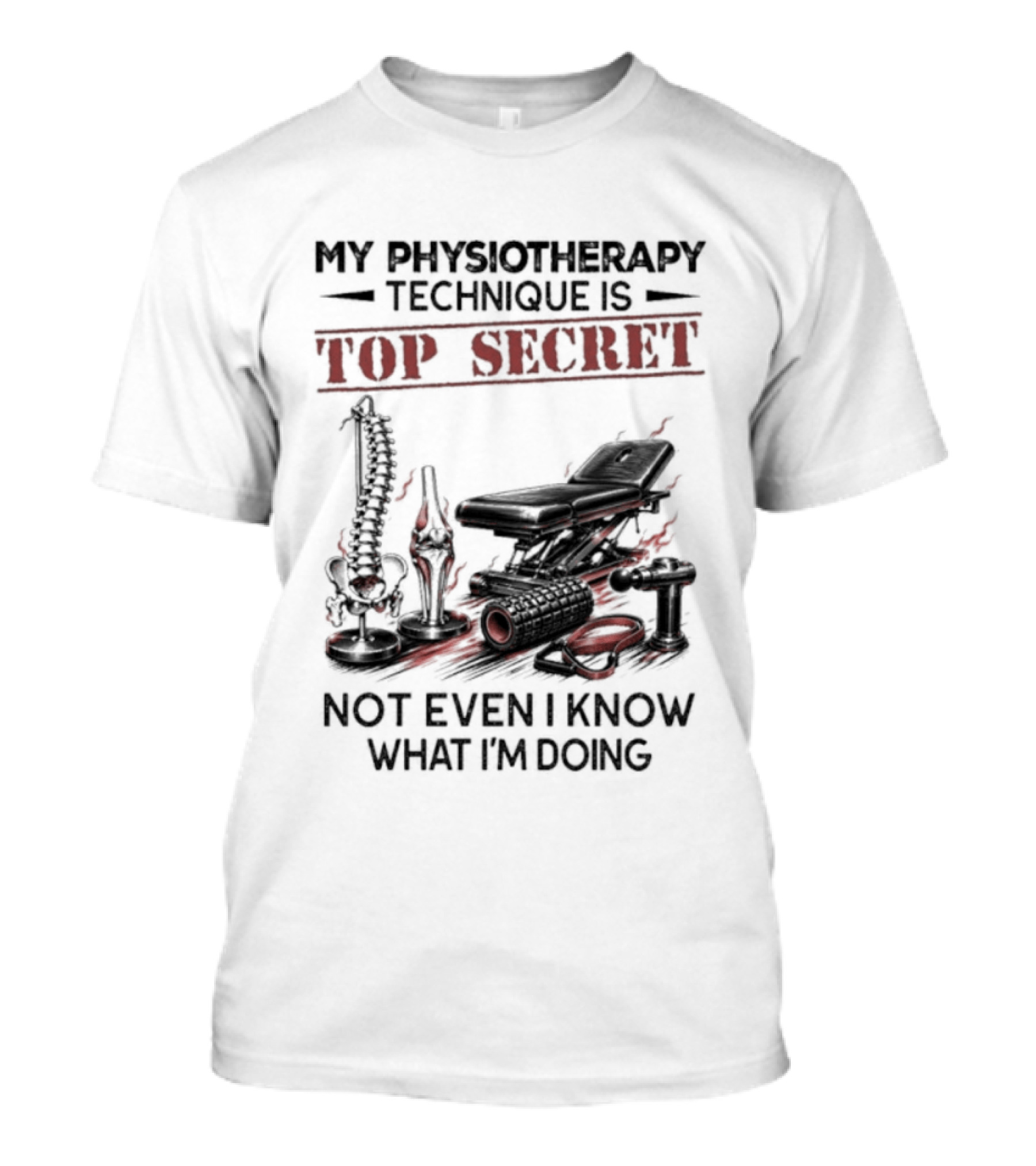 My Physiotherapy Technique Is Top Secret Not Even I Know What I'm Doing With Spinal Cord And Adjustment Table T-Shirt