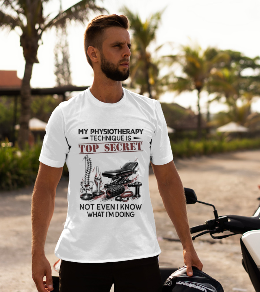 My Physiotherapy Technique Is Top Secret Not Even I Know What I'm Doing With Spinal Cord And Adjustment Table T-Shirt