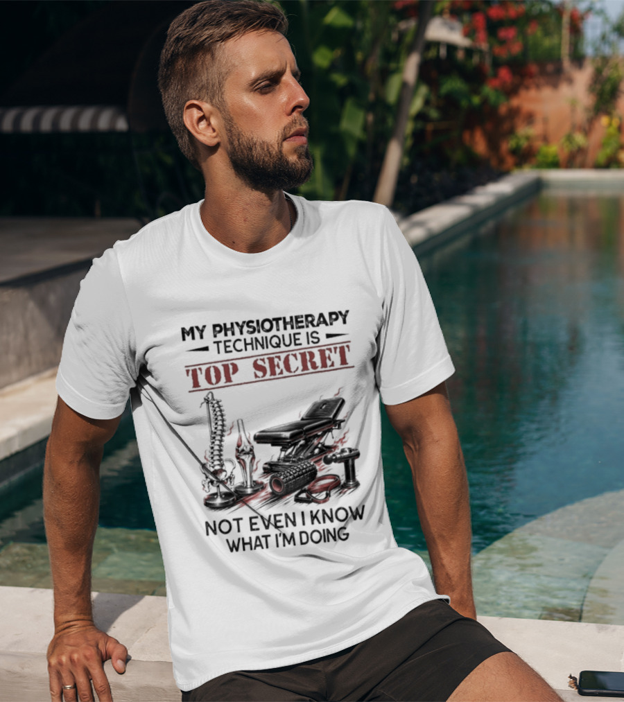 My Physiotherapy Technique Is Top Secret Not Even I Know What I'm Doing With Spinal Cord And Adjustment Table T-Shirt