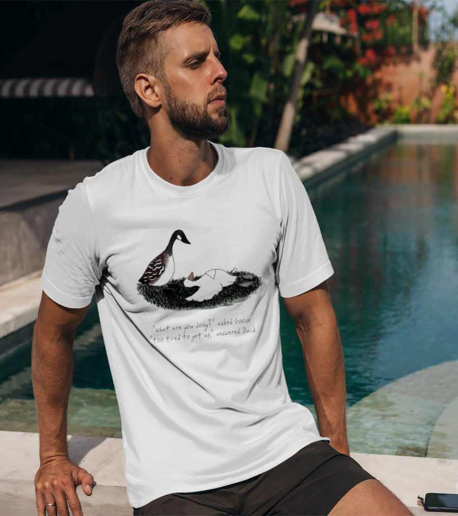 What Are You Doing Too Tired To Get Up Goose And Duck T-Shirt