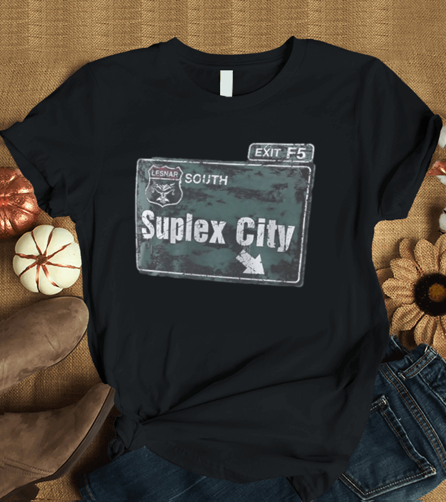 Brock Lesnar Suplex City South Exit F5 Sign T-Shirt