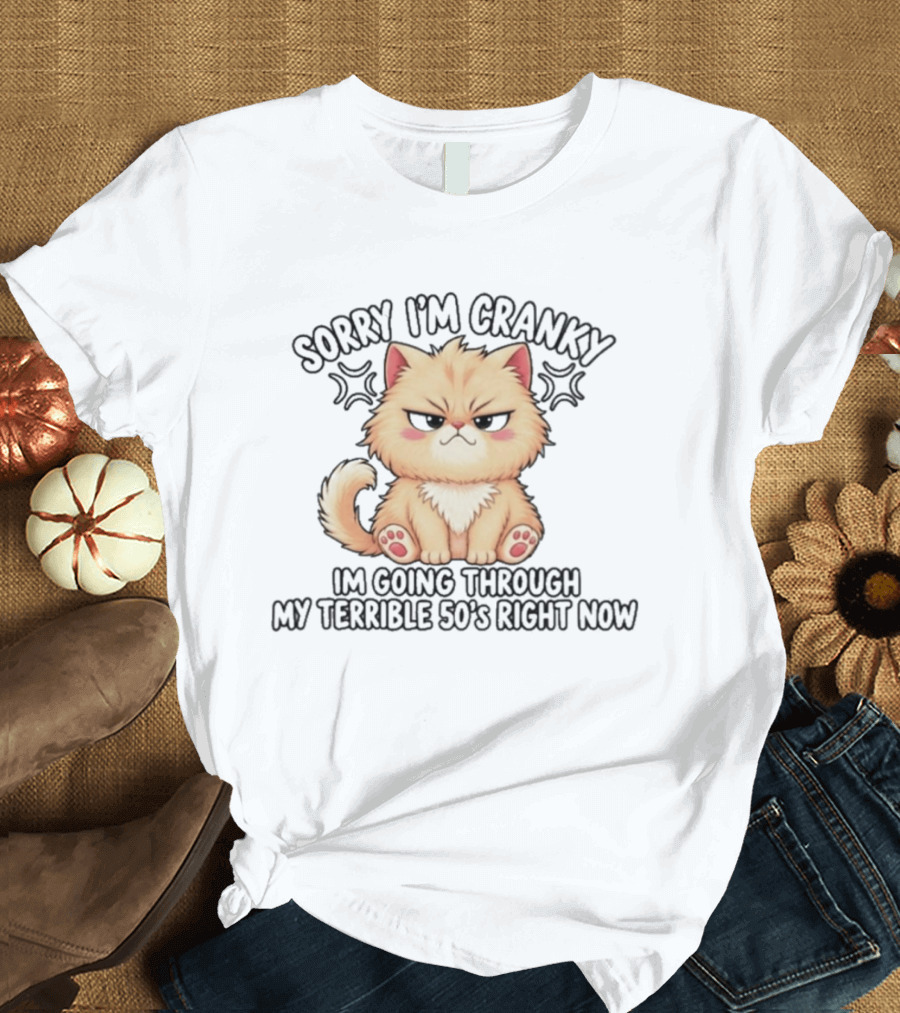 Sorry I'm Cranky I'm Going Through My Terrible 50's Right Now Fluffy Cat T-Shirt