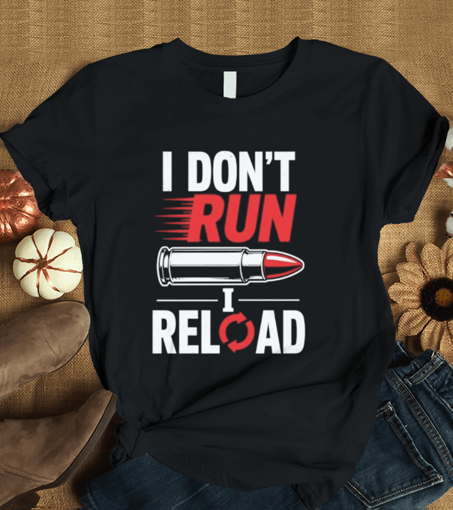 I Don't Run I Reload Bullet Gun Enthusiast Shooting Sports T-Shirt