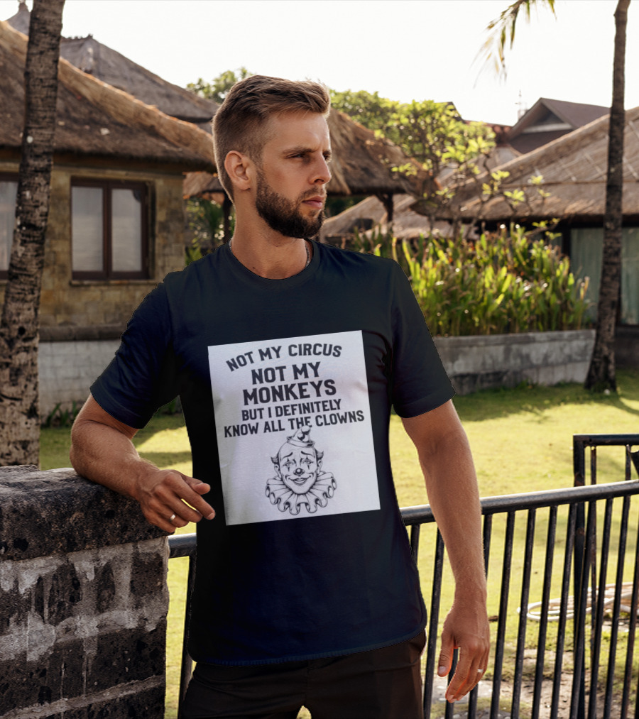 Not My Circus Not My Monkeys But I Definitely Know All The Clowns T-Shirt