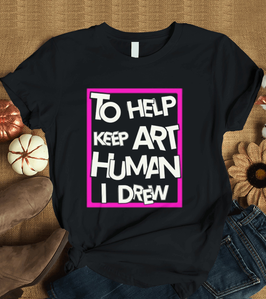 To Help Keep Art Human I Drew Creative Artist T-Shirt