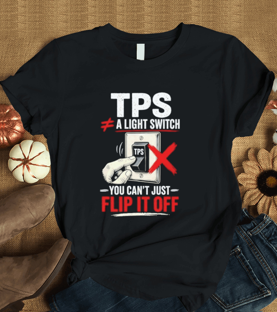 TPS Not A Light Switch Can't Just Flip It Off T-Shirt