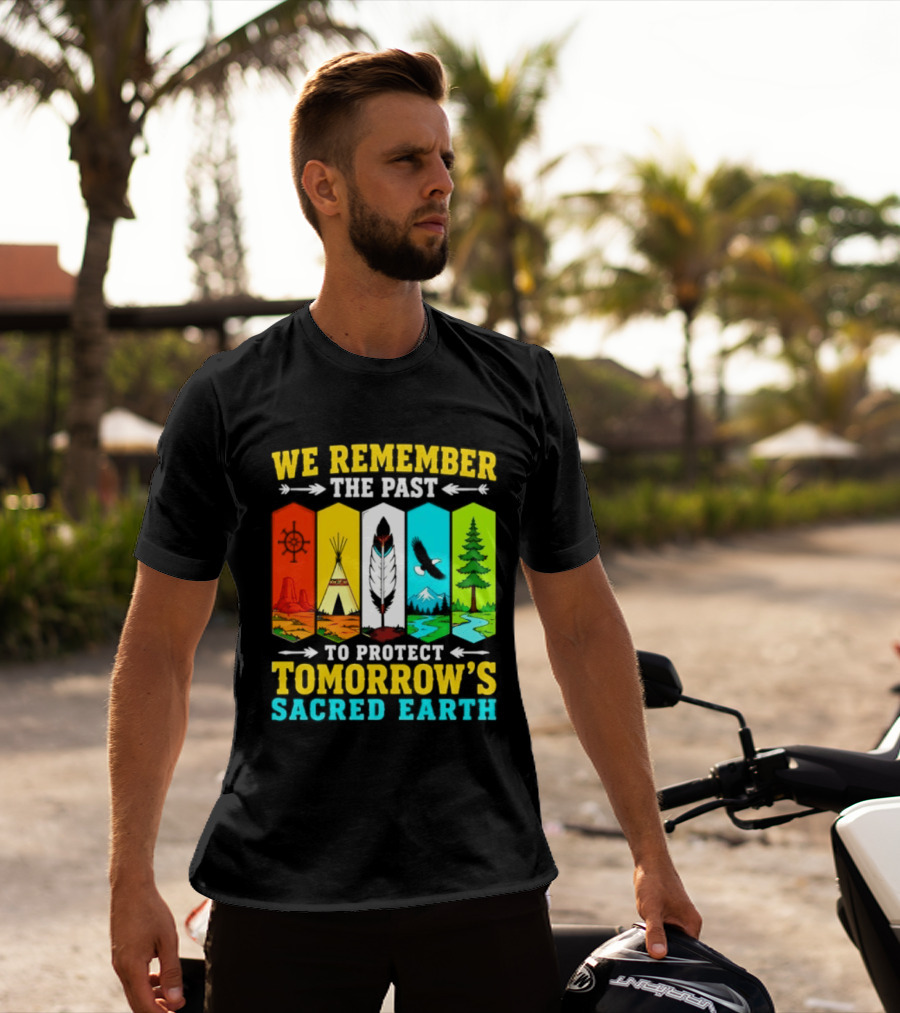 We Remember The Past To Protect Tomorrow's Sacred Earth Teepee Nature Scenes T-Shirt