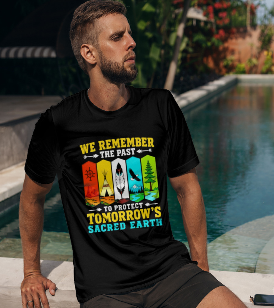 We Remember The Past To Protect Tomorrow's Sacred Earth Teepee Nature Scenes T-Shirt