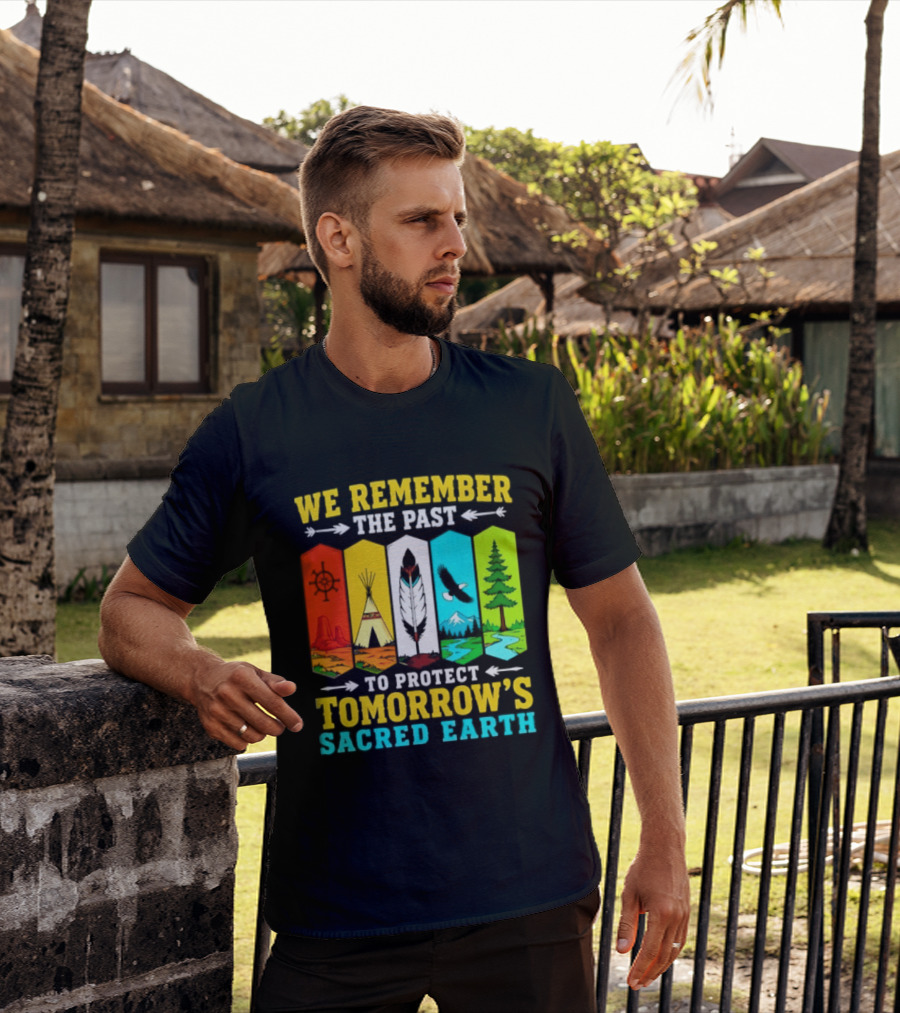 We Remember The Past To Protect Tomorrow's Sacred Earth Teepee Nature Scenes T-Shirt