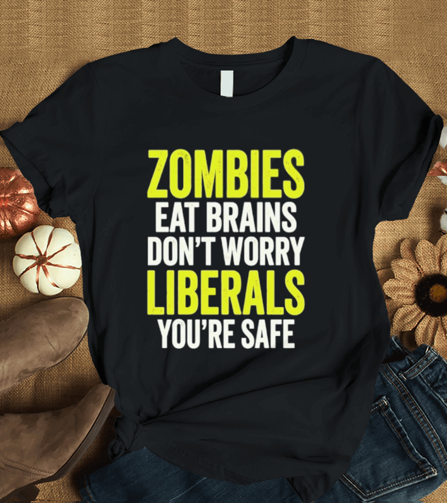 Zombies Eat Brains Don't Worry Liberals You're Safe T-Shirt