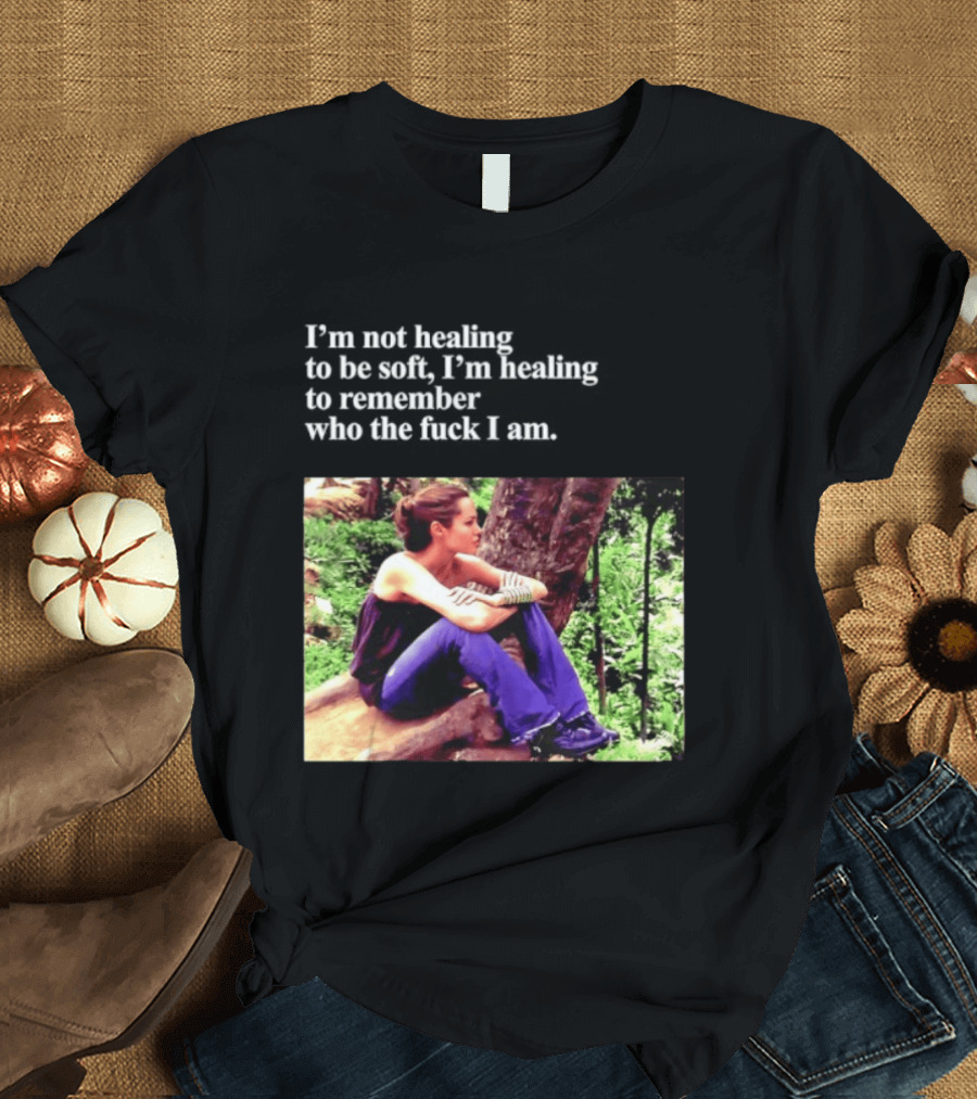 Angelina Jolie I'm Not Healing To Be Soft I'm Healing To Remember Who I Am T-Shirt