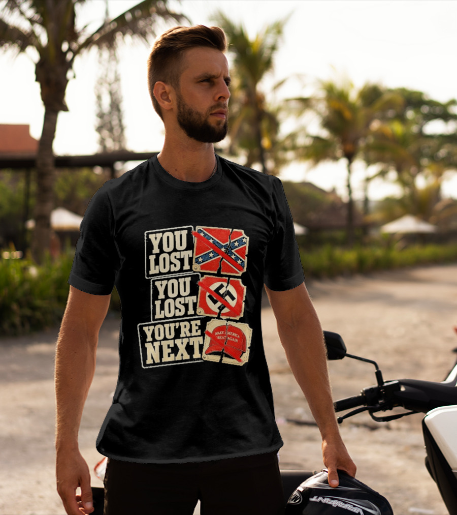 You Lost Confederate Flag Nazi Symbol Make America Great Again You're Next T-Shirt