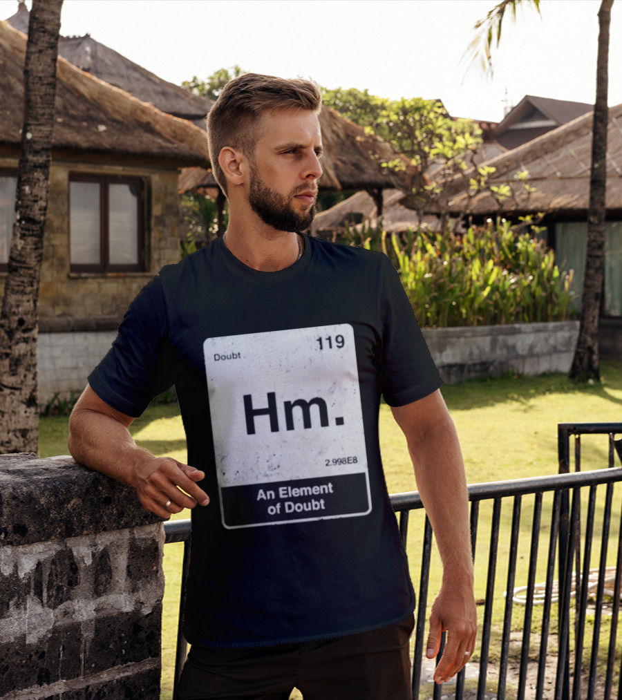 Hm An Element Of Doubt Periodic Table 119 Doubt 2.998E8 T-Shirt