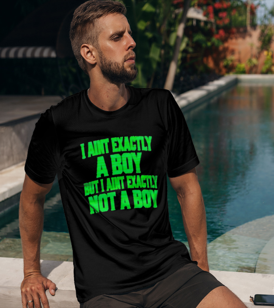 I Aint Exactly A Boy But I Aint Exactly Not A Boy Neon Green T-Shirt