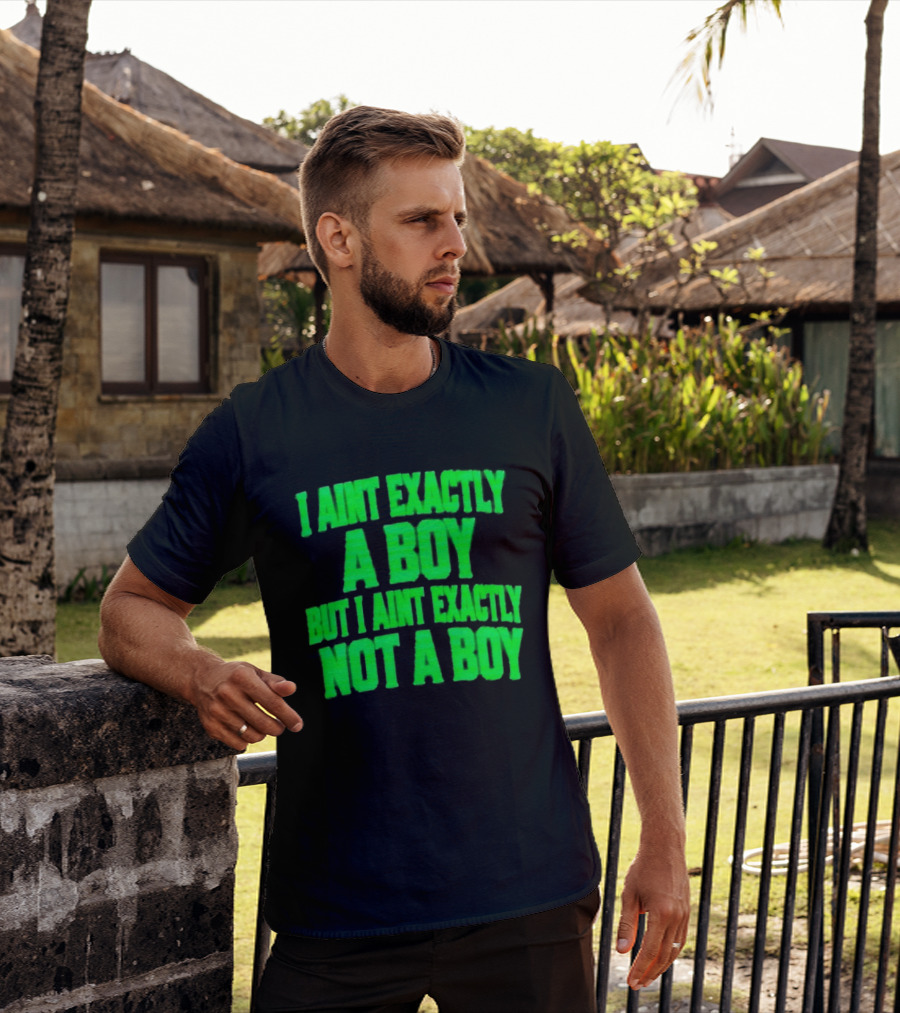 I Aint Exactly A Boy But I Aint Exactly Not A Boy Neon Green T-Shirt