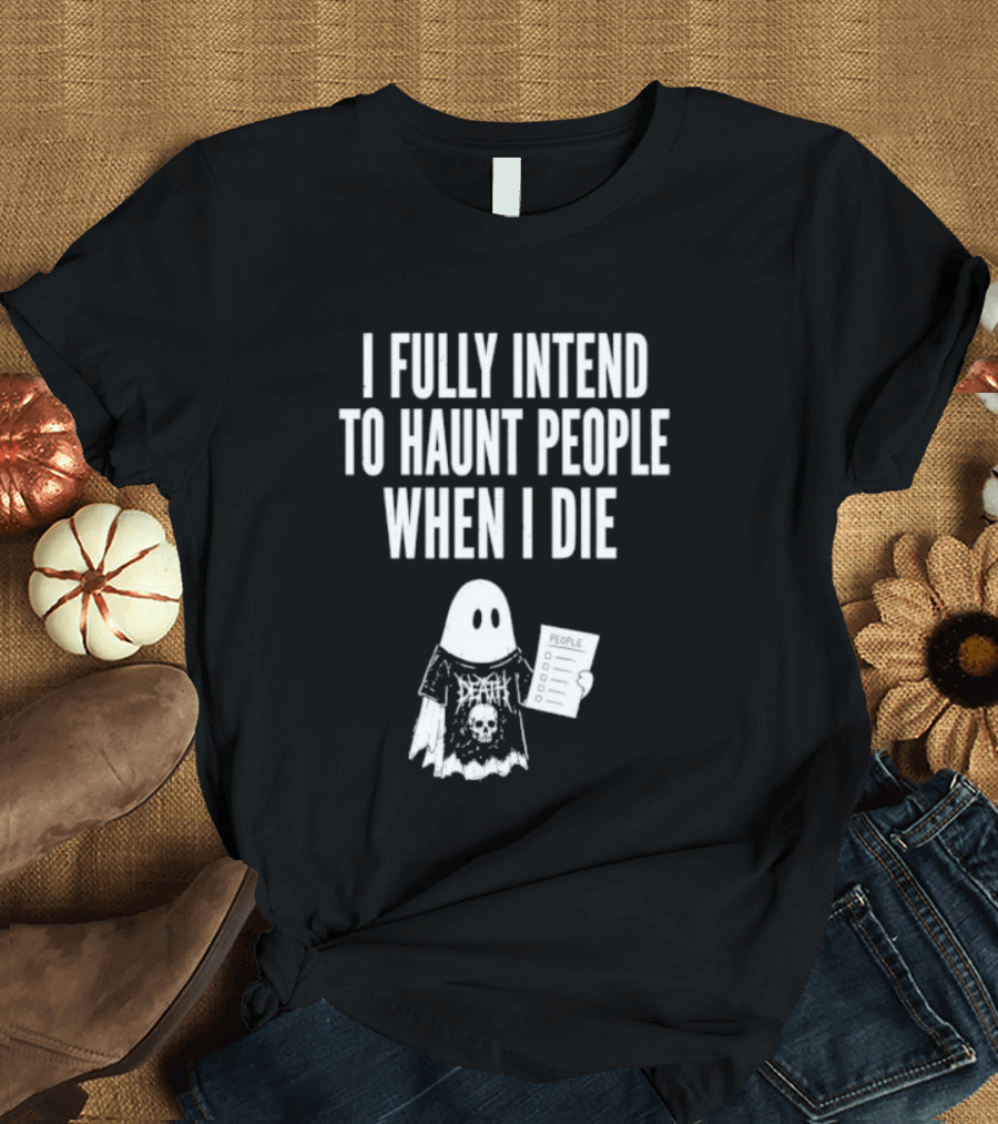 I Fully Intend To Haunt People When I Die Ghost Death Metal T-Shirt
