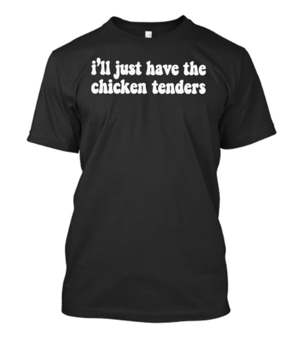 I'll Just Have The Chicken Tenders Casual Humor Phrase T-Shirt