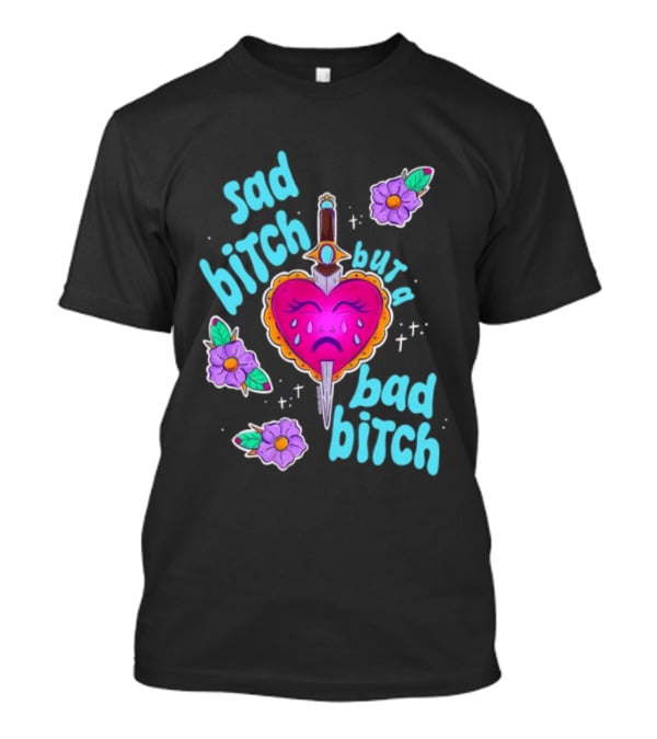 Sad Bitch But A Bad Bitch Dagger Heart With Purple Flowers And Teal T-Shirt