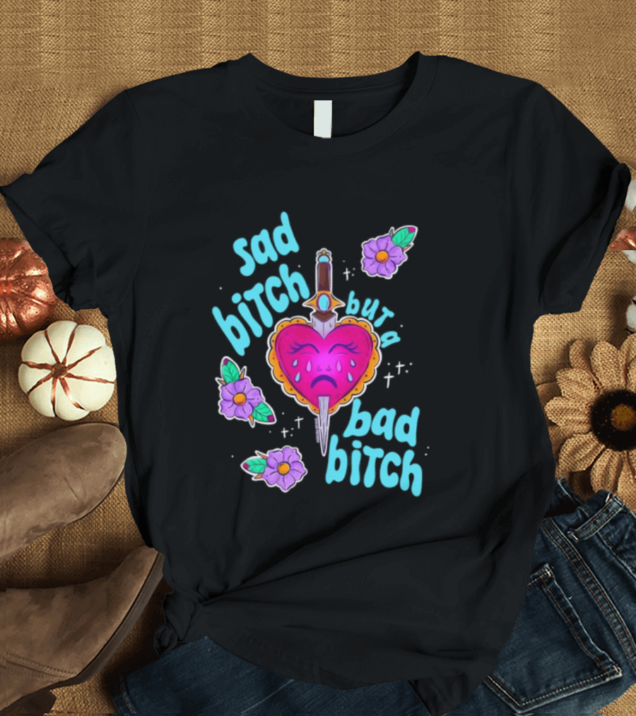 Sad Bitch But A Bad Bitch Dagger Heart With Purple Flowers And Teal T-Shirt
