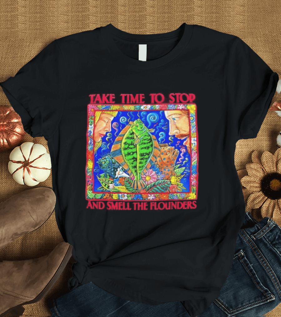 Take Time To Stop And Smell The Flounders Colorful Fish Flowers T-Shirt