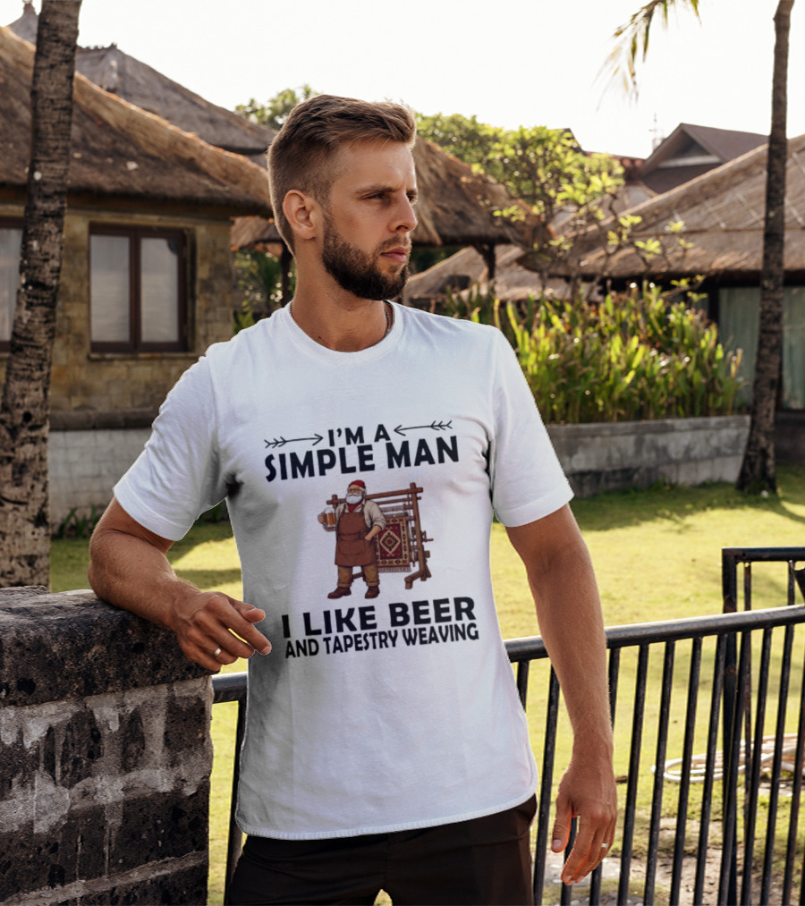 I'm A Simple Man I Like Beer And Tapestry Weaving Rug Loom Worker T-Shirt
