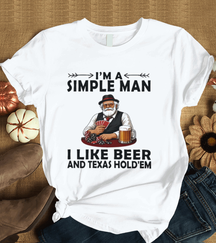 I'm A Simple Man I Like Beer And Texas Hold'em Poker Cards Dice T-Shirt