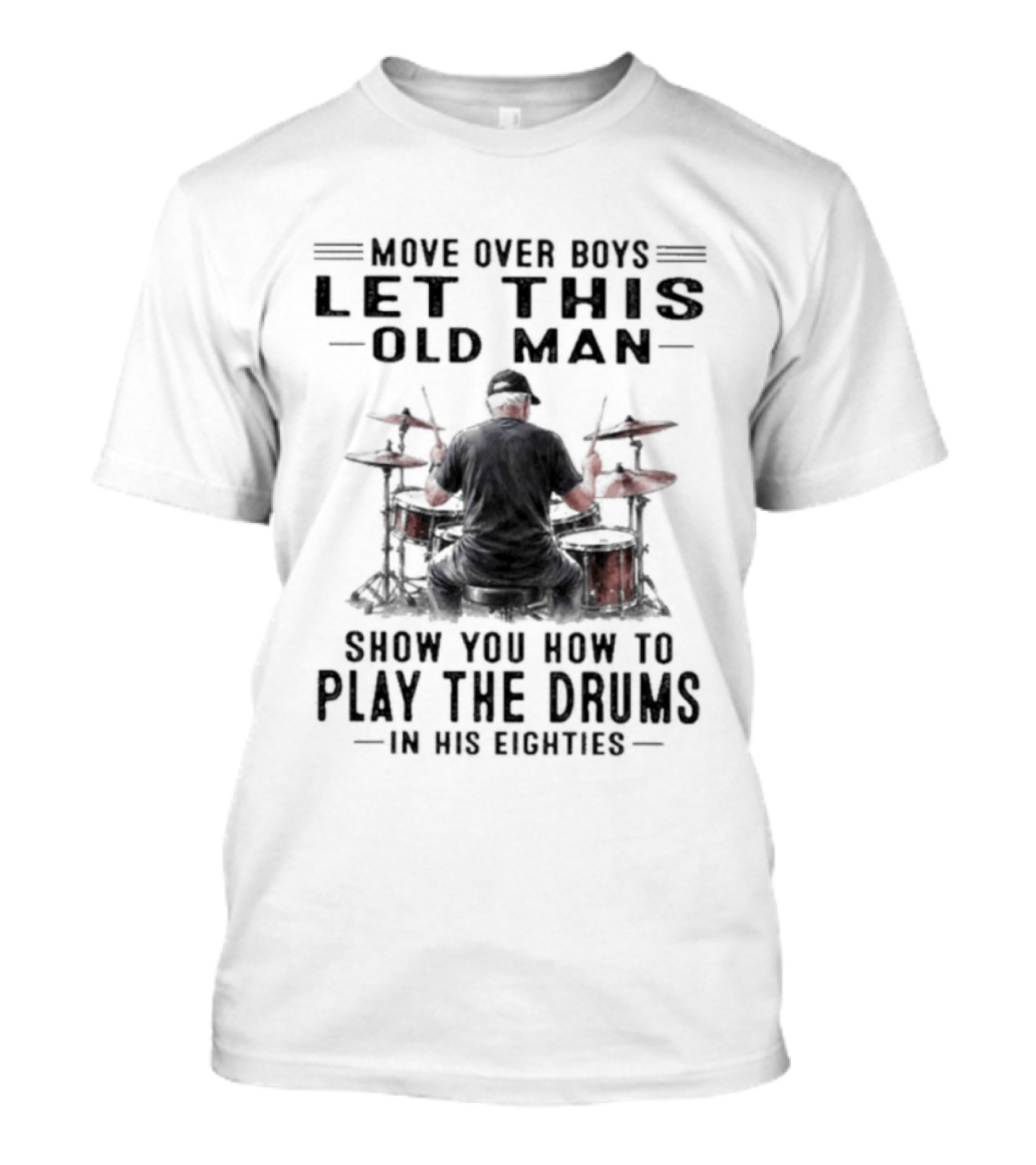 Move Over Boys Let This Old Man Show You How To Play The Drums In His Eighties T-Shirt