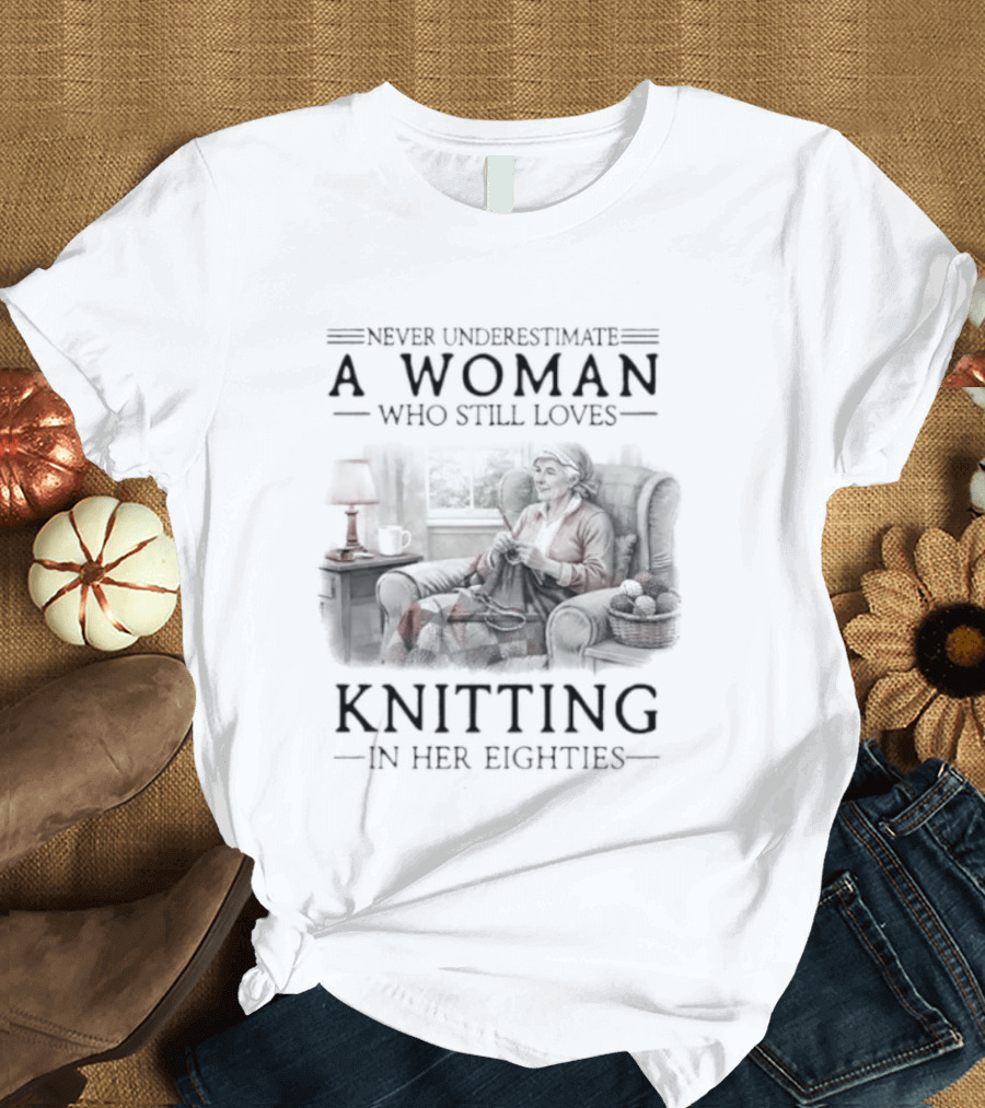 Never Underestimate A Woman Who Still Loves Knitting In Her Eighties Retro Style Woman Knitting Cozy Vibes T-Shirt
