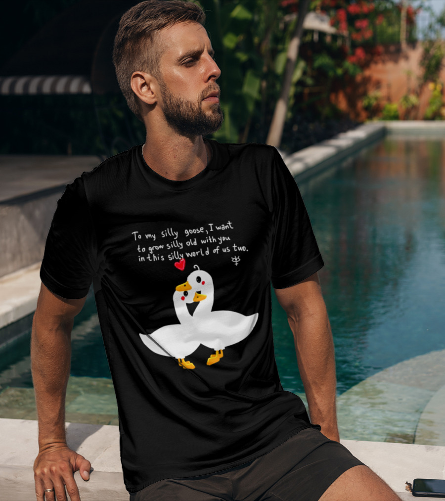 To My Silly Goose I Want To Grow Silly Old With You In This Silly World Of Us Two Cute Geese Love Heart T-Shirt