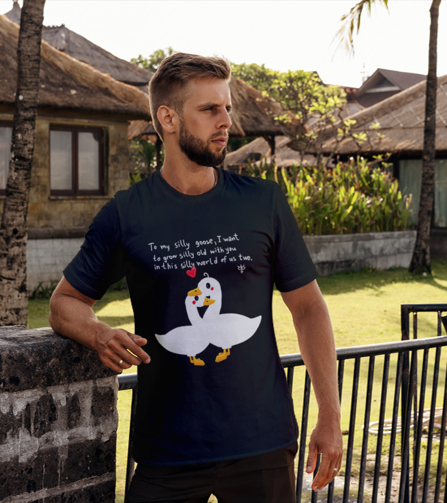 To My Silly Goose I Want To Grow Silly Old With You In This Silly World Of Us Two Cute Geese Love Heart T-Shirt