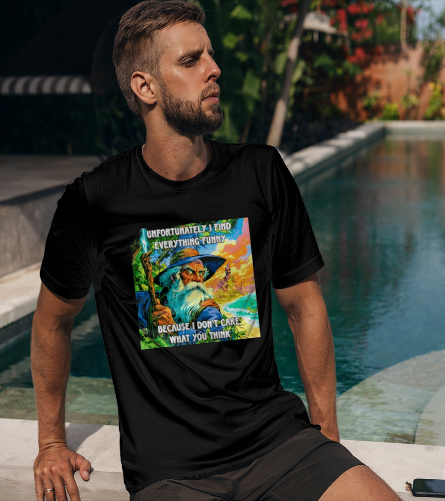 Unfortunately I Find Everything Funny Because I Don't Care What You Think Wizard Adventure T-Shirt