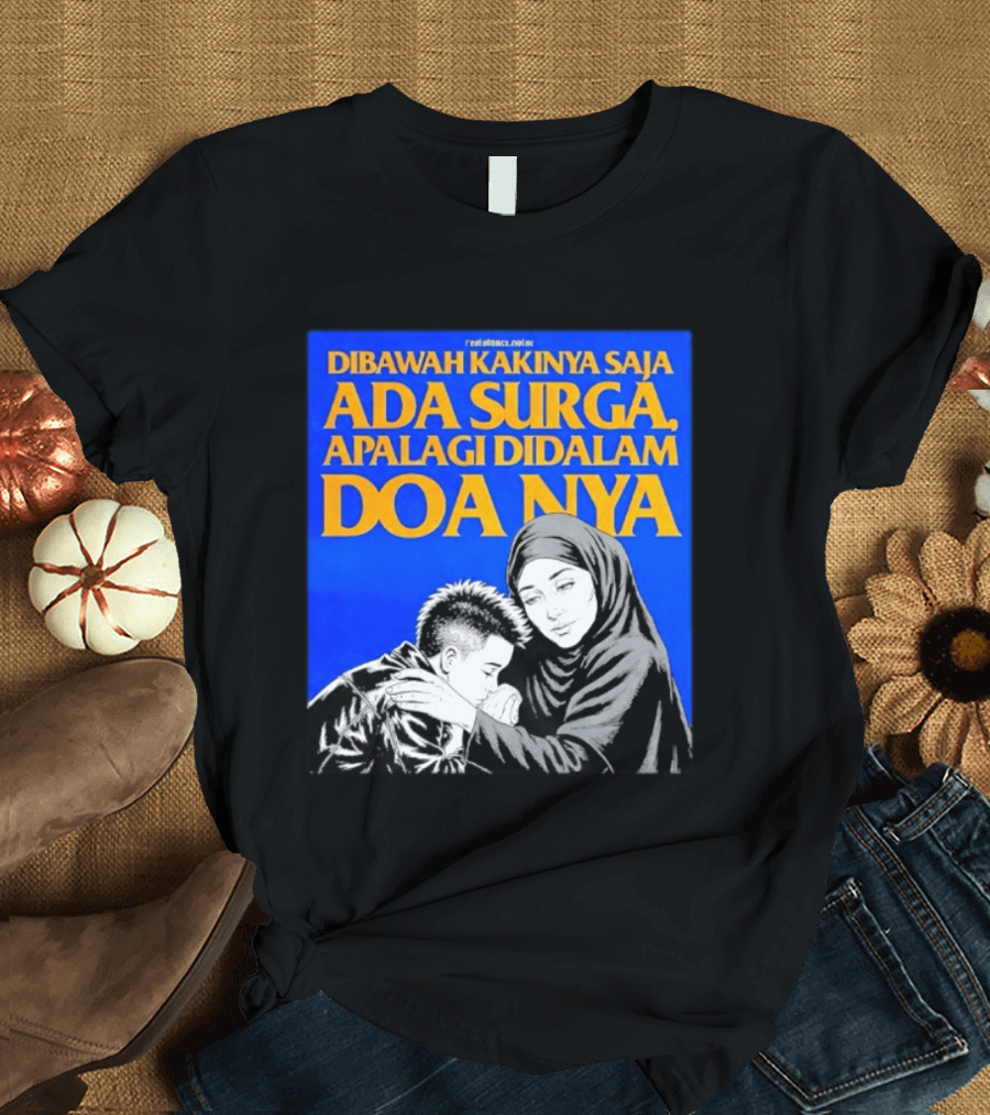 Dibawah Kakinya Saja Ada Surga Apalagi Didalam Doanya Mother's Blessing T-Shirt