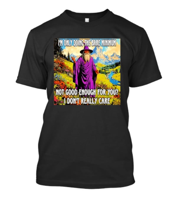 I'm Only Doing The Bare Minimum Wizard Not Good Enough For You I Don't Really Care T-Shirt