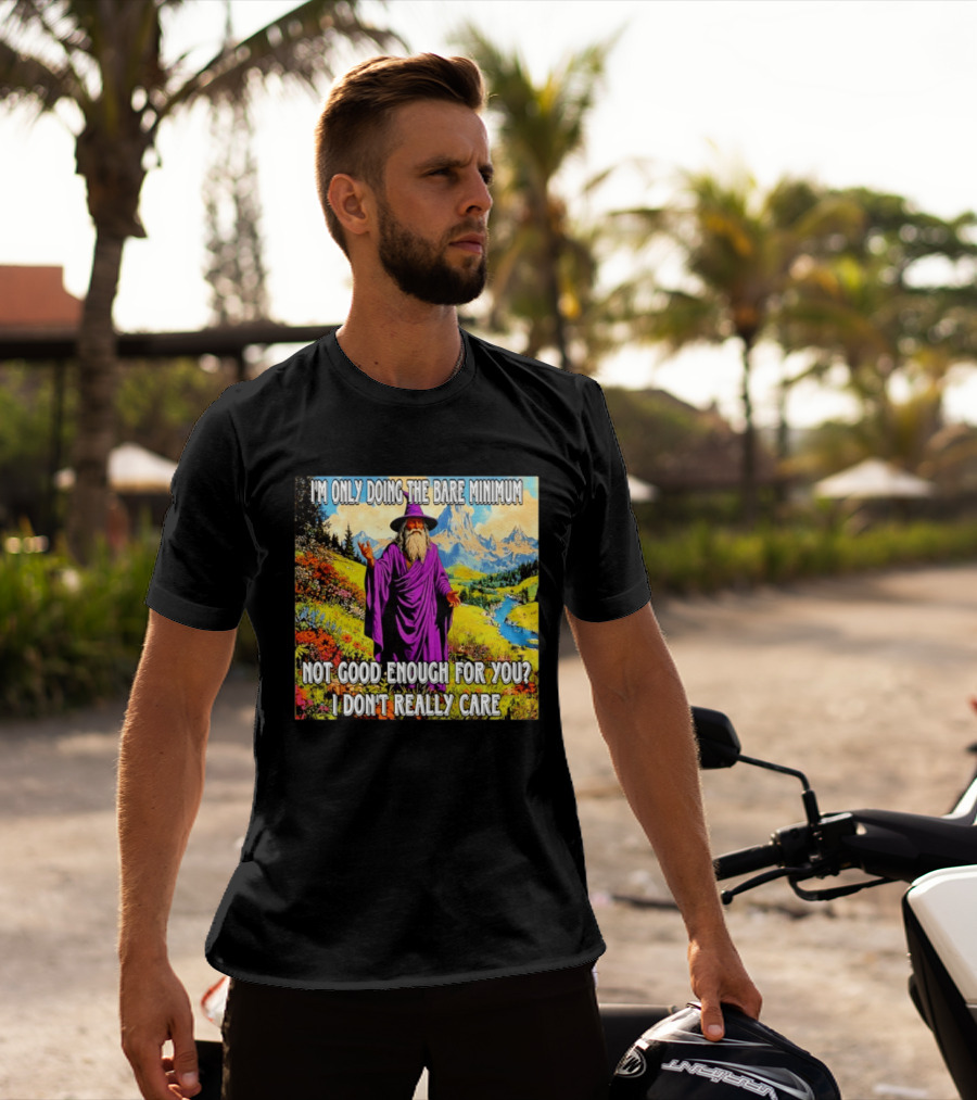 I'm Only Doing The Bare Minimum Wizard Not Good Enough For You I Don't Really Care T-Shirt