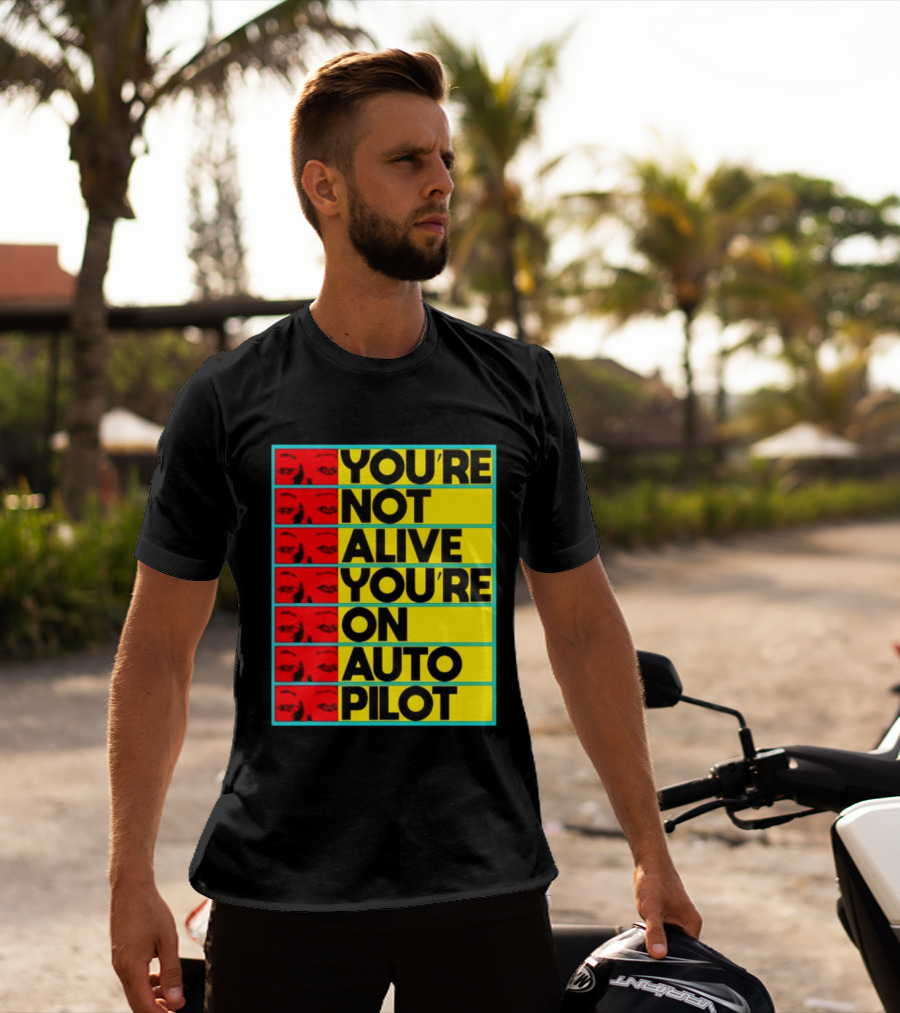 YOU'RE NOT ALIVE YOU'RE ON AUTO PILOT Stacked Bold Yellow Black Text With Red Eyeball Panels T-Shirt