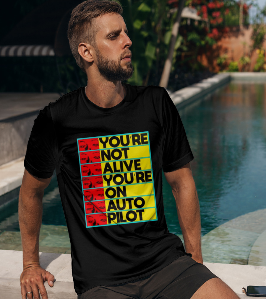 YOU'RE NOT ALIVE YOU'RE ON AUTO PILOT Stacked Bold Yellow Black Text With Red Eyeball Panels T-Shirt