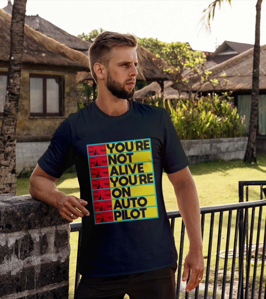 YOU'RE NOT ALIVE YOU'RE ON AUTO PILOT Stacked Bold Yellow Black Text With Red Eyeball Panels T-Shirt