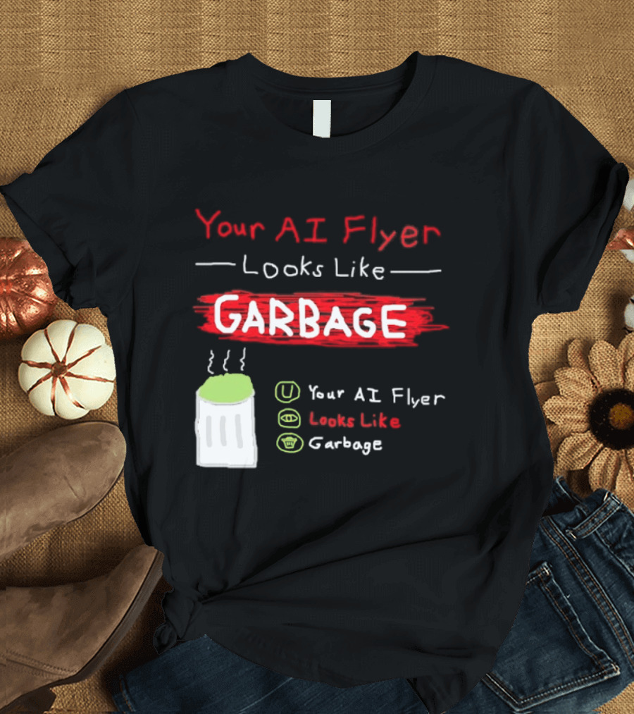 Your AI Flyer Looks Like Garbage Trash Can T-Shirt